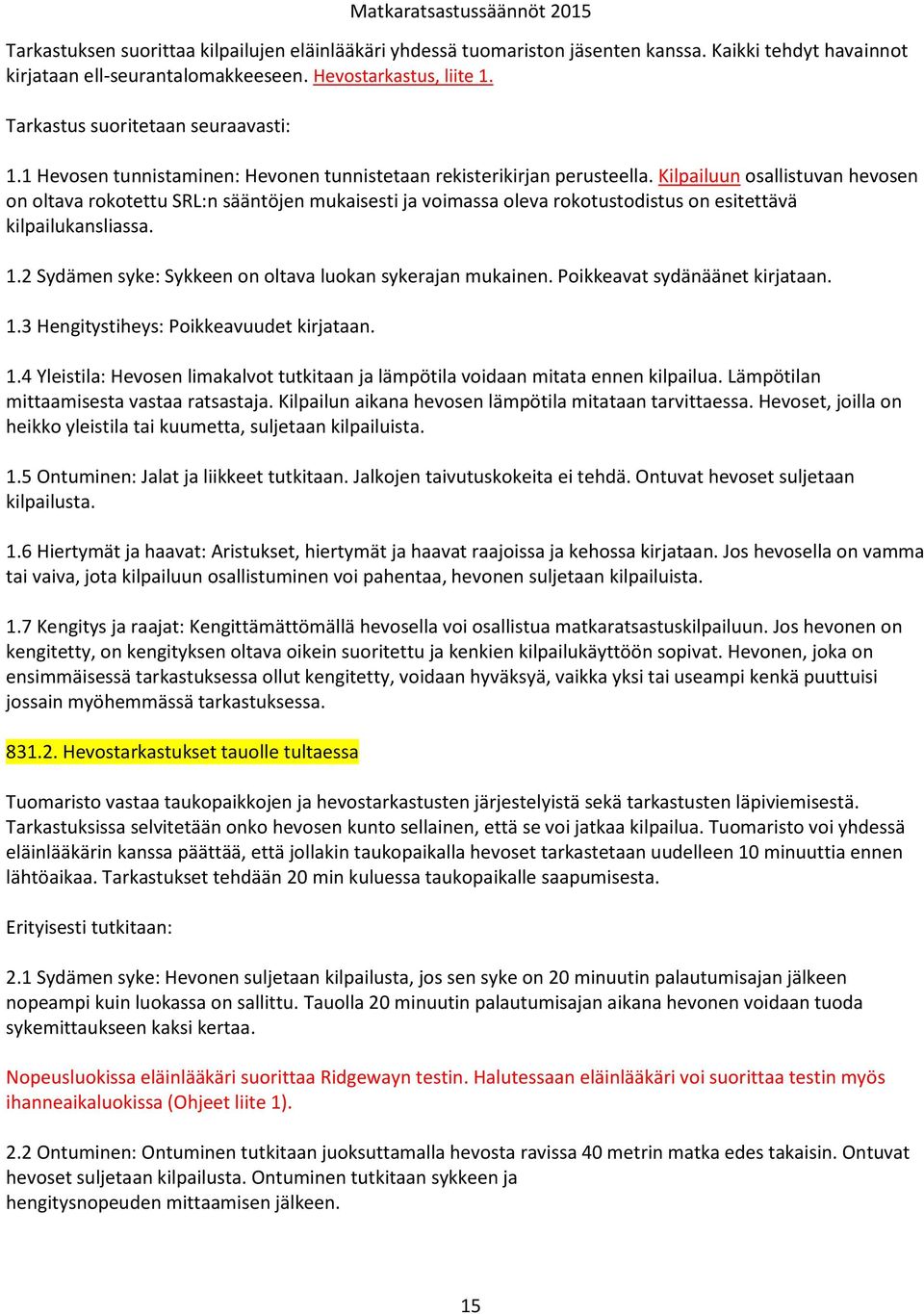 Kilpailuun osallistuvan hevosen on oltava rokotettu SRL:n sääntöjen mukaisesti ja voimassa oleva rokotustodistus on esitettävä kilpailukansliassa. 1.