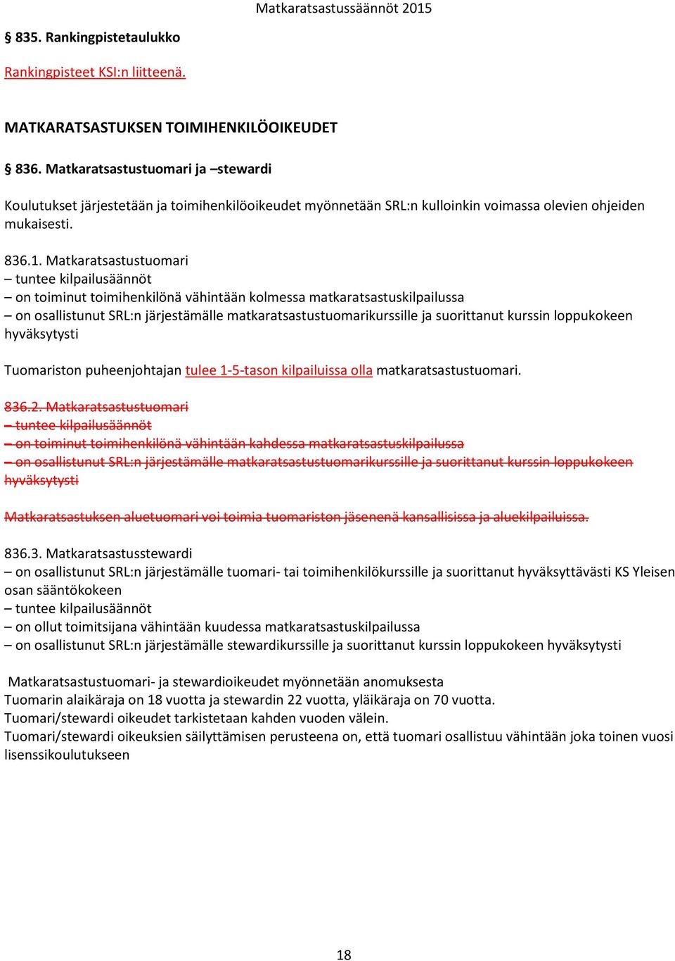 Matkaratsastustuomari tuntee kilpailusäännöt on toiminut toimihenkilönä vähintään kolmessa matkaratsastuskilpailussa on osallistunut SRL:n järjestämälle matkaratsastustuomarikurssille ja suorittanut