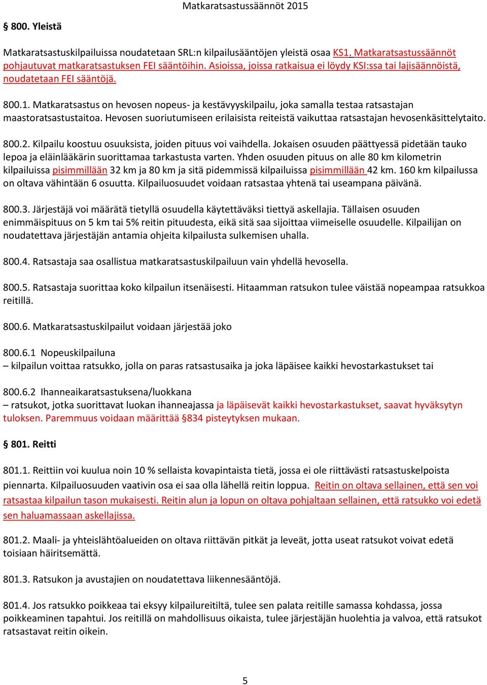 Matkaratsastus on hevosen nopeus- ja kestävyyskilpailu, joka samalla testaa ratsastajan maastoratsastustaitoa. Hevosen suoriutumiseen erilaisista reiteistä vaikuttaa ratsastajan hevosenkäsittelytaito.