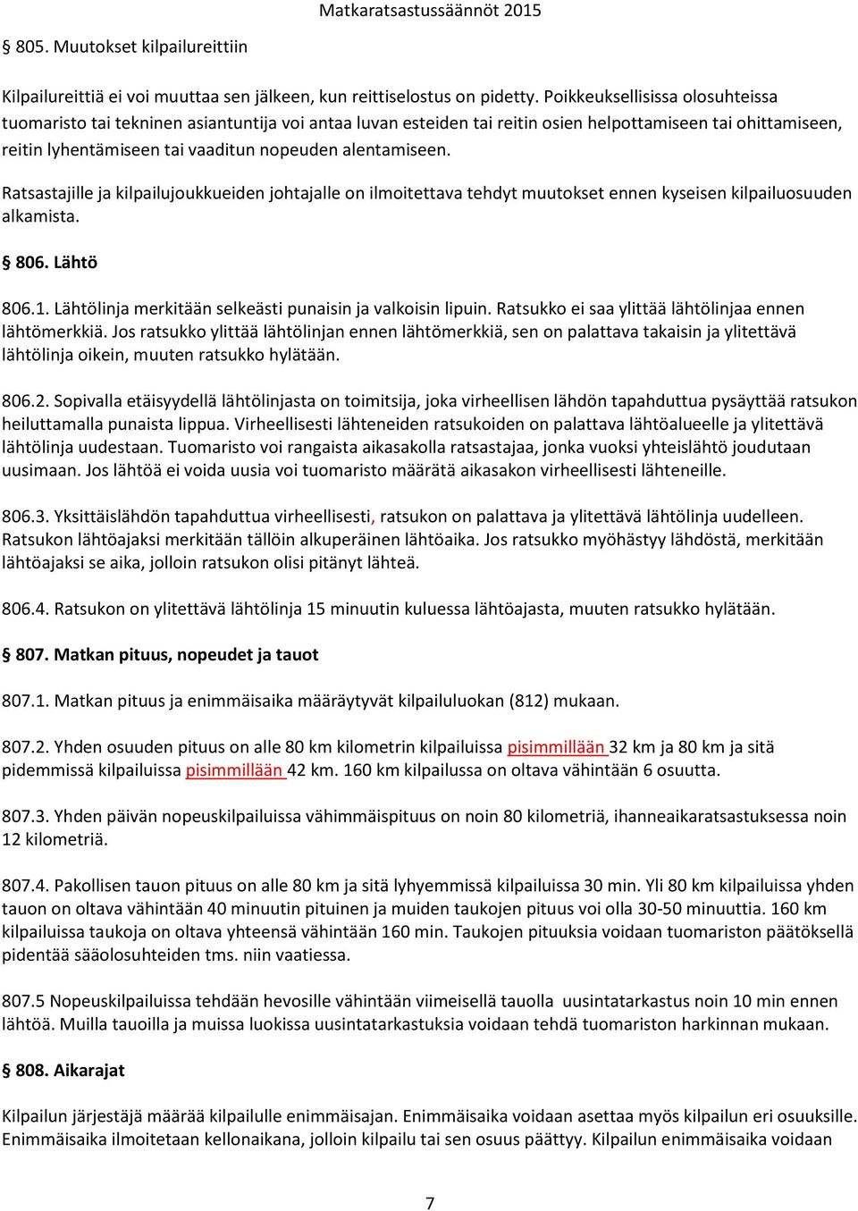 Ratsastajille ja kilpailujoukkueiden johtajalle on ilmoitettava tehdyt muutokset ennen kyseisen kilpailuosuuden alkamista. 806. Lähtö 806.1.