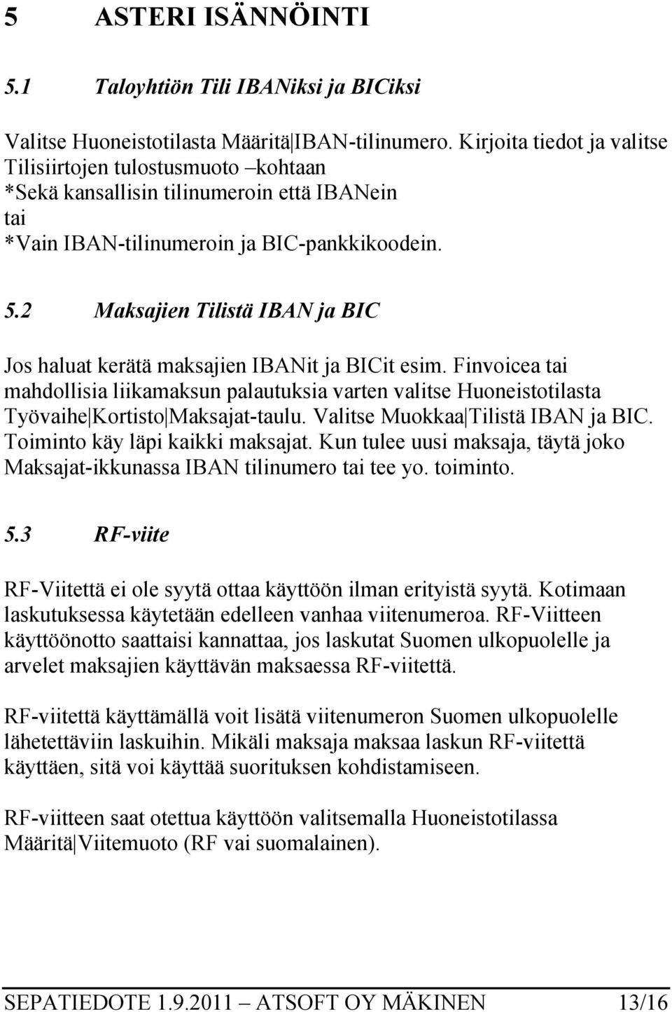 2 Maksajien Tilistä IBAN ja BIC Jos haluat kerätä maksajien IBANit ja BICit esim. Finvoicea tai mahdollisia liikamaksun palautuksia varten valitse Huoneistotilasta Työvaihe Kortisto Maksajat-taulu.