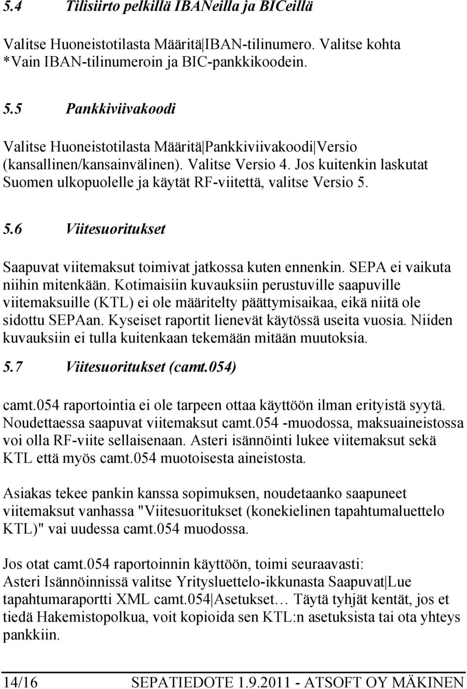 Jos kuitenkin laskutat Suomen ulkopuolelle ja käytät RF-viitettä, valitse Versio 5. 5.6 Viitesuoritukset Saapuvat viitemaksut toimivat jatkossa kuten ennenkin. SEPA ei vaikuta niihin mitenkään.