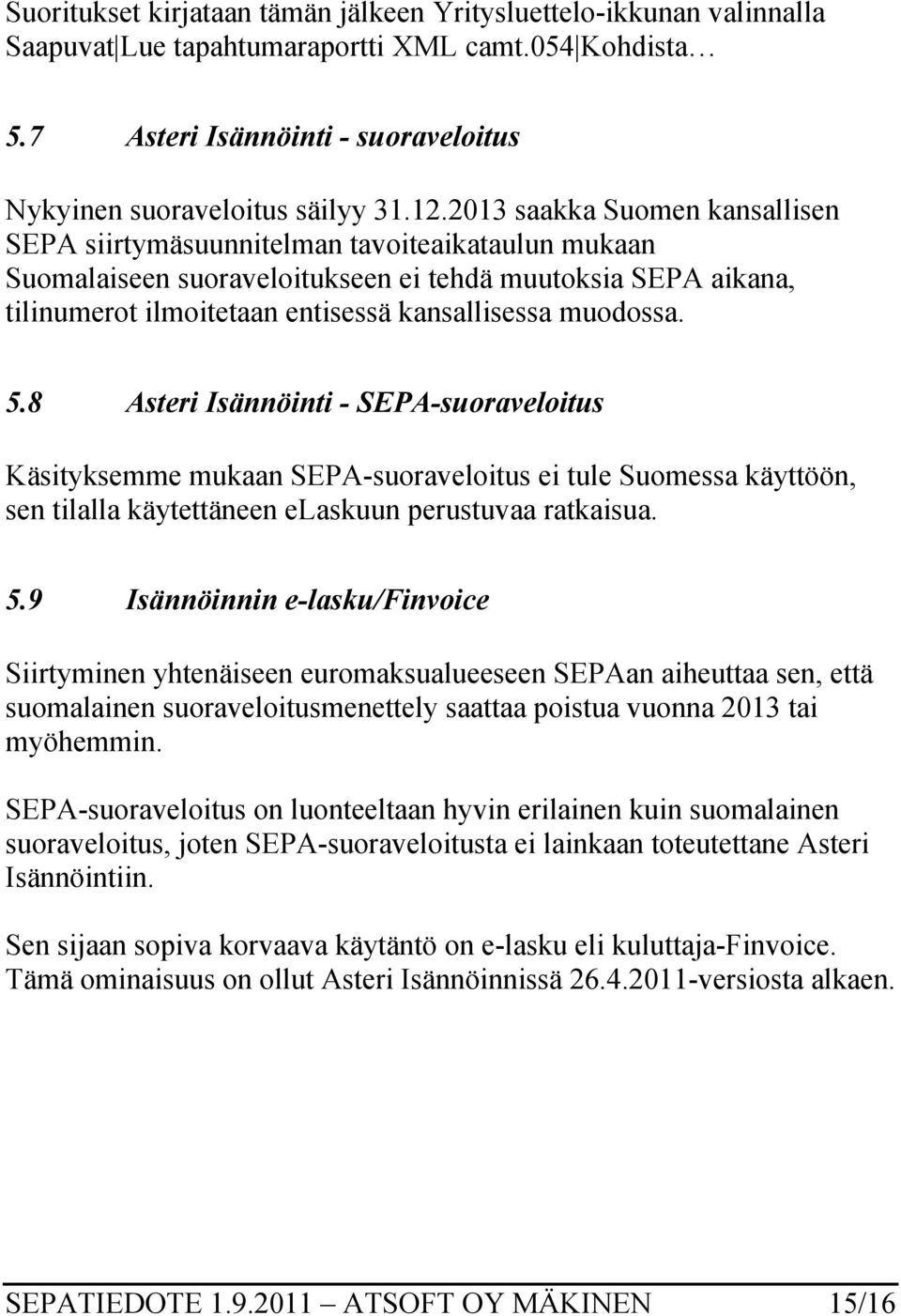 muodossa. 5.8 Asteri Isännöinti - SEPA-suoraveloitus Käsityksemme mukaan SEPA-suoraveloitus ei tule Suomessa käyttöön, sen tilalla käytettäneen elaskuun perustuvaa ratkaisua. 5.9 Isännöinnin e-lasku/finvoice Siirtyminen yhtenäiseen euromaksualueeseen SEPAan aiheuttaa sen, että suomalainen suoraveloitusmenettely saattaa poistua vuonna 2013 tai myöhemmin.