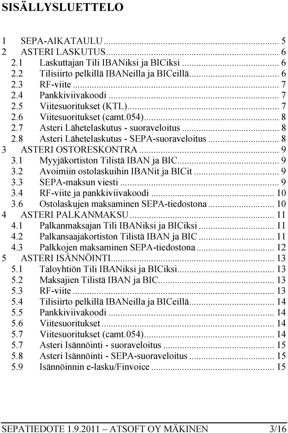 .. 9 3.1 Myyjäkortiston Tilistä IBAN ja BIC... 9 3.2 Avoimiin ostolaskuihin IBANit ja BICit... 9 3.3 SEPA-maksun viesti... 9 3.4 RF-viite ja pankkiviivakoodi... 10 3.