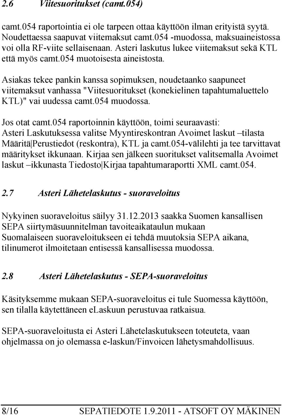 Asiakas tekee pankin kanssa sopimuksen, noudetaanko saapuneet viitemaksut vanhassa "Viitesuoritukset (konekielinen tapahtumaluettelo KTL)" vai uudessa camt.054 muodossa. Jos otat camt.