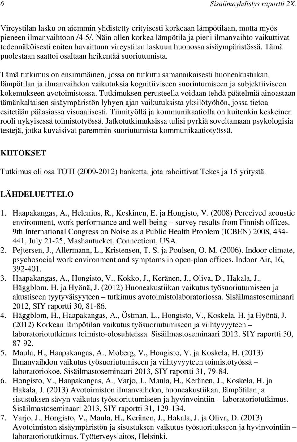 Tämä tutkimus on ensimmäinen, jossa on tutkittu samanaikaisesti huoneakustiikan, lämpötilan ja ilmanvaihdon vaikutuksia kognitiiviseen suoriutumiseen ja subjektiiviseen kokemukseen avotoimistossa.