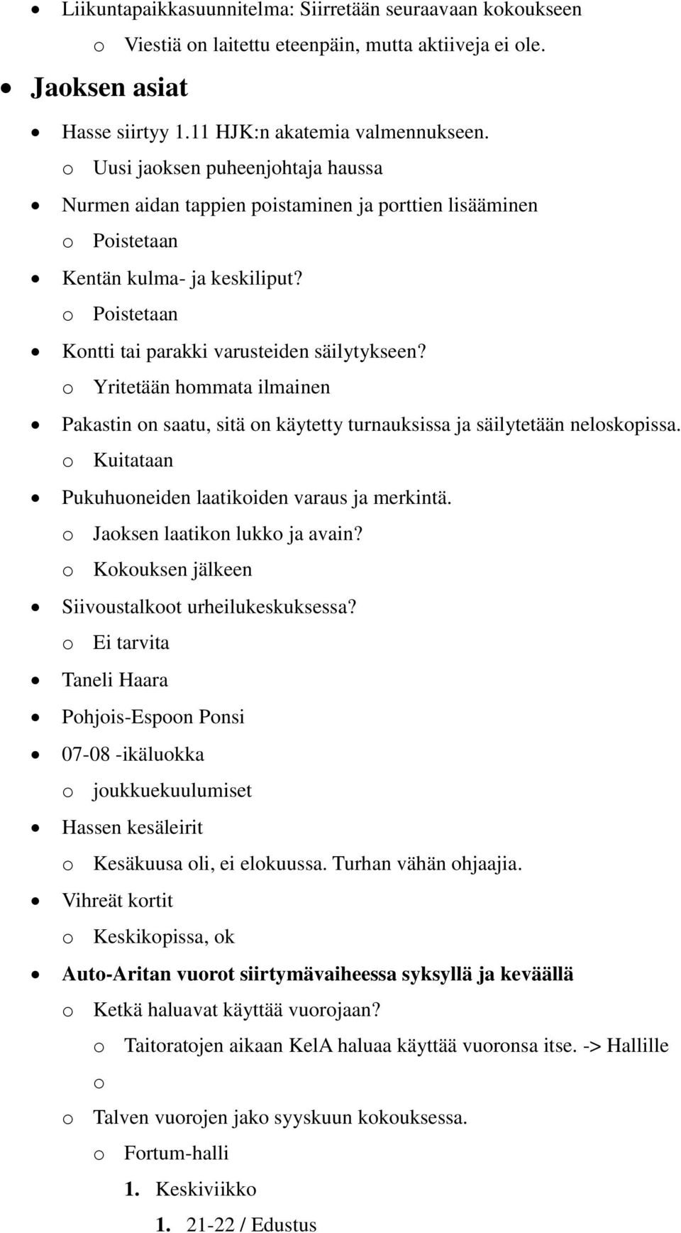 o Yritetään hommata ilmainen Pakastin on saatu, sitä on käytetty turnauksissa ja säilytetään neloskopissa. o Kuitataan Pukuhuoneiden laatikoiden varaus ja merkintä. o Jaoksen laatikon lukko ja avain?