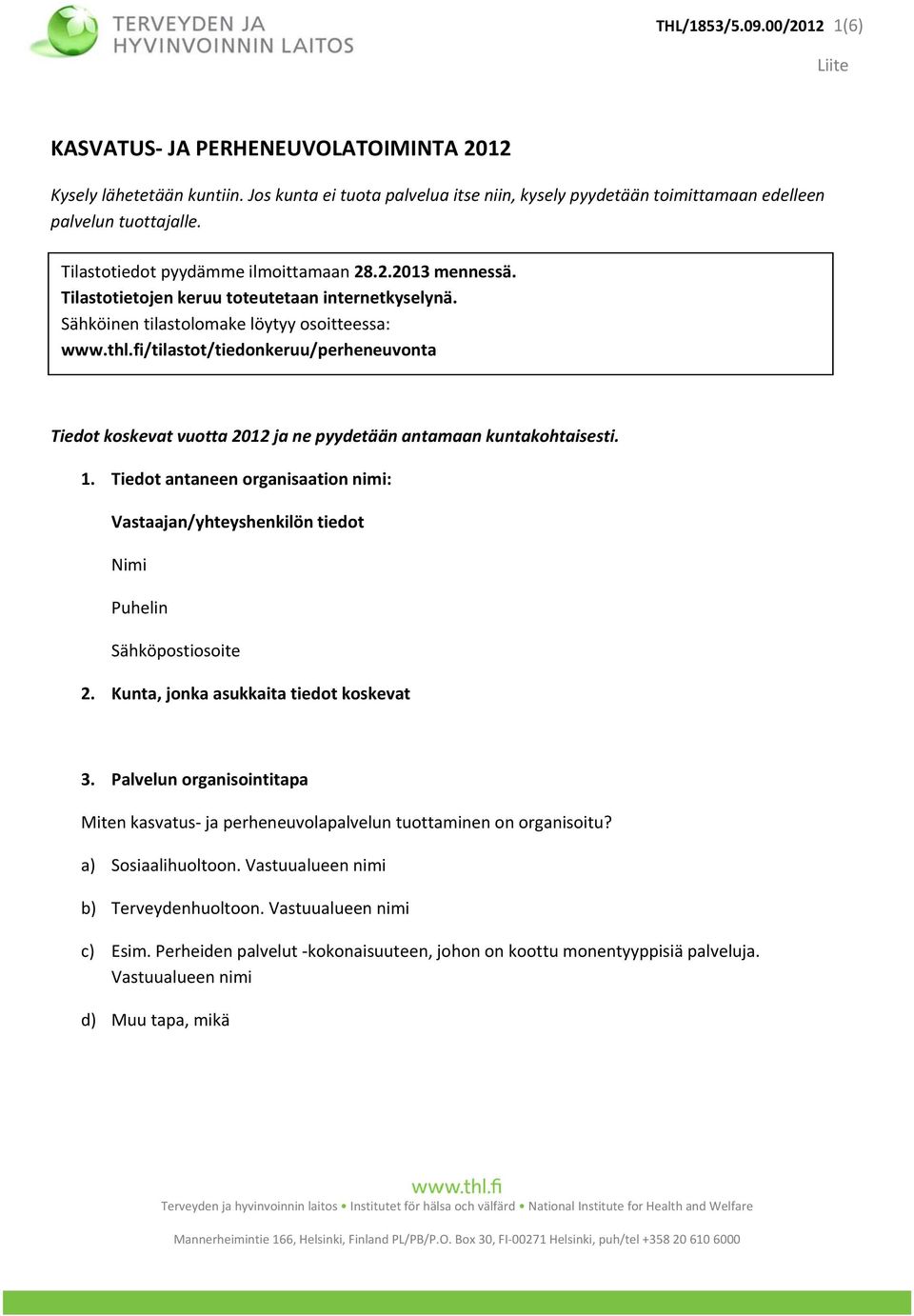 fi/tilastot/tiedonkeruu/perheneuvonta Tiedot koskevat vuotta 2012 ja ne pyydetään antamaan kuntakohtaisesti. 1.