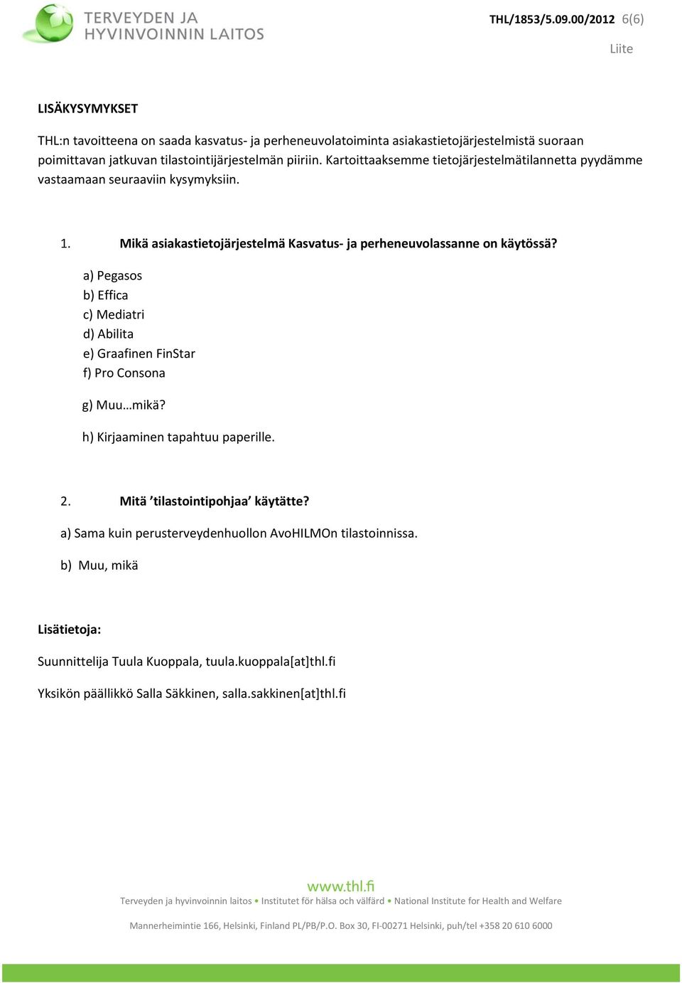 Kartoittaaksemme tietojärjestelmätilannetta pyydämme vastaamaan seuraaviin kysymyksiin. 1. Mikä asiakastietojärjestelmä Kasvatus ja perheneuvolassanne on käytössä?