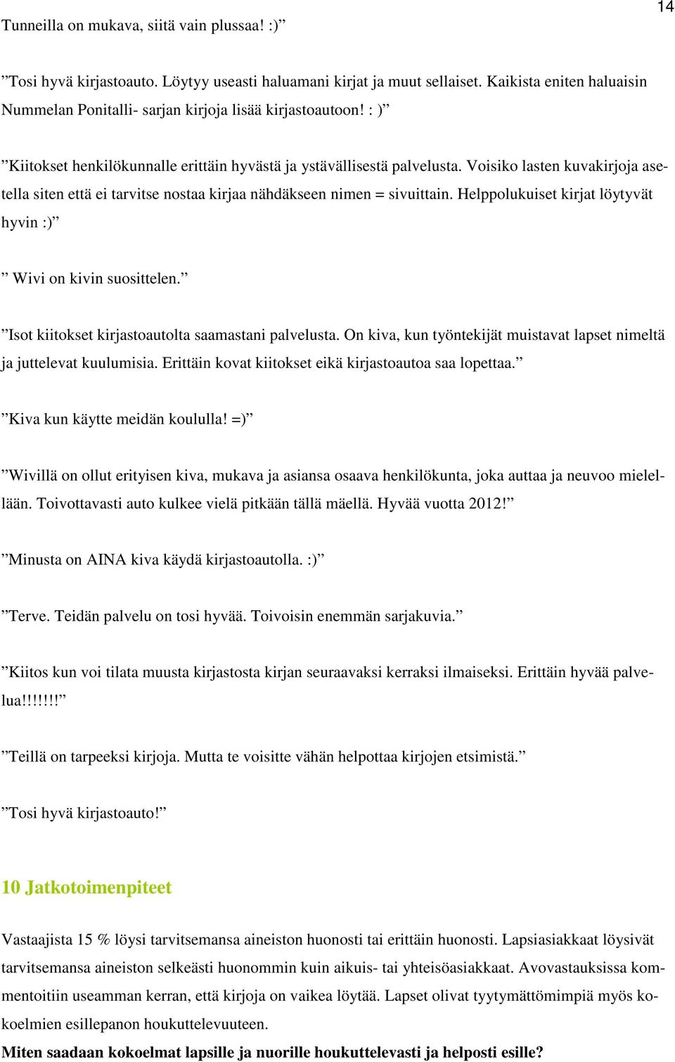 Voisiko lasten kuvakirjoja asetella siten että ei tarvitse nostaa kirjaa nähdäkseen nimen = sivuittain. Helppolukuiset kirjat löytyvät hyvin :) Wivi on kivin suosittelen.