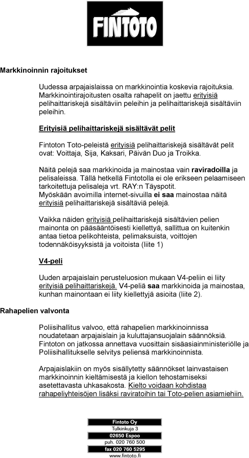 Erityisiä pelihaittariskejä sisältävät pelit Fintoton Toto-peleistä erityisiä pelihaittariskejä sisältävät pelit ovat: Voittaja, Sija, Kaksari, Päivän Duo ja Troikka.