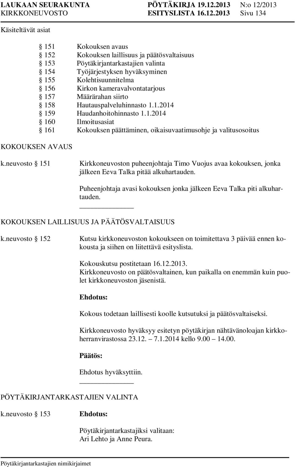 Kolehtisuunnitelma 156 Kirkon kameravalvontatarjous 157 Määrärahan siirto 158 Hautauspalveluhinnasto 1.1.2014 159 Haudanhoitohinnasto 1.1.2014 160 Ilmoitusasiat 161 Kokouksen päättäminen, oikaisuvaatimusohje ja valitusosoitus k.