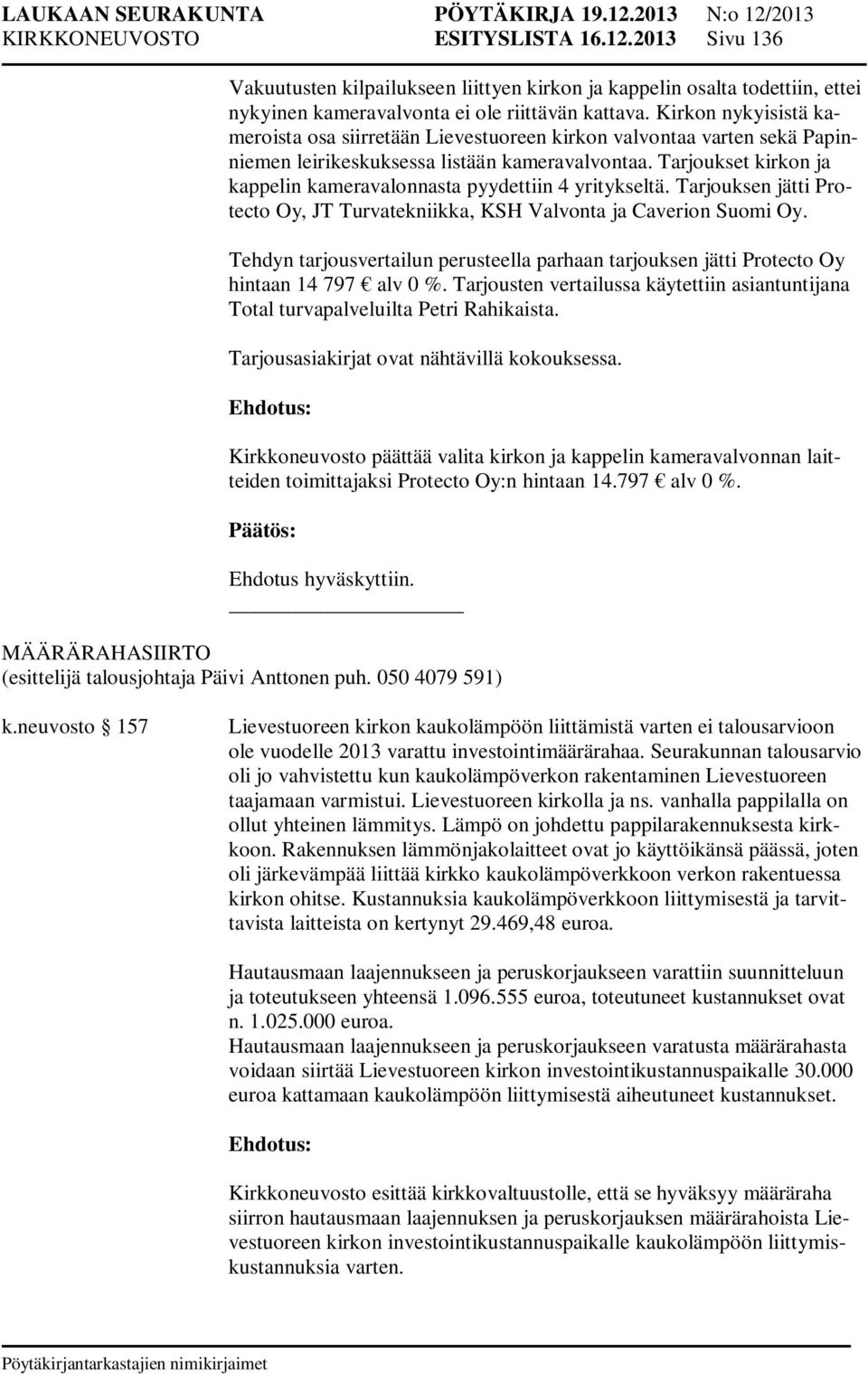 Tarjoukset kirkon ja kappelin kameravalonnasta pyydettiin 4 yritykseltä. Tarjouksen jätti Protecto Oy, JT Turvatekniikka, KSH Valvonta ja Caverion Suomi Oy.