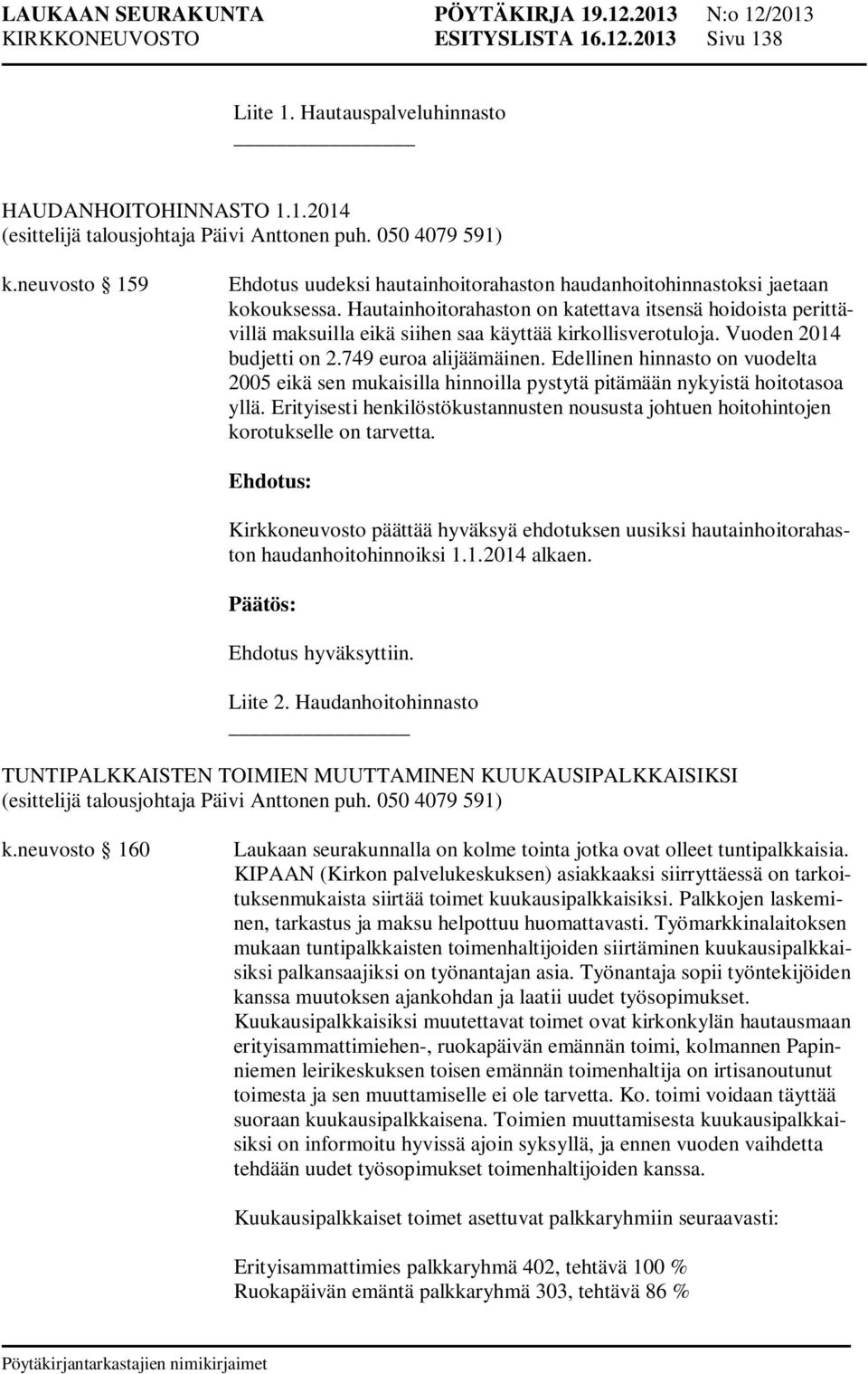 Hautainhoitorahaston on katettava itsensä hoidoista perittävillä maksuilla eikä siihen saa käyttää kirkollisverotuloja. Vuoden 2014 budjetti on 2.749 euroa alijäämäinen.