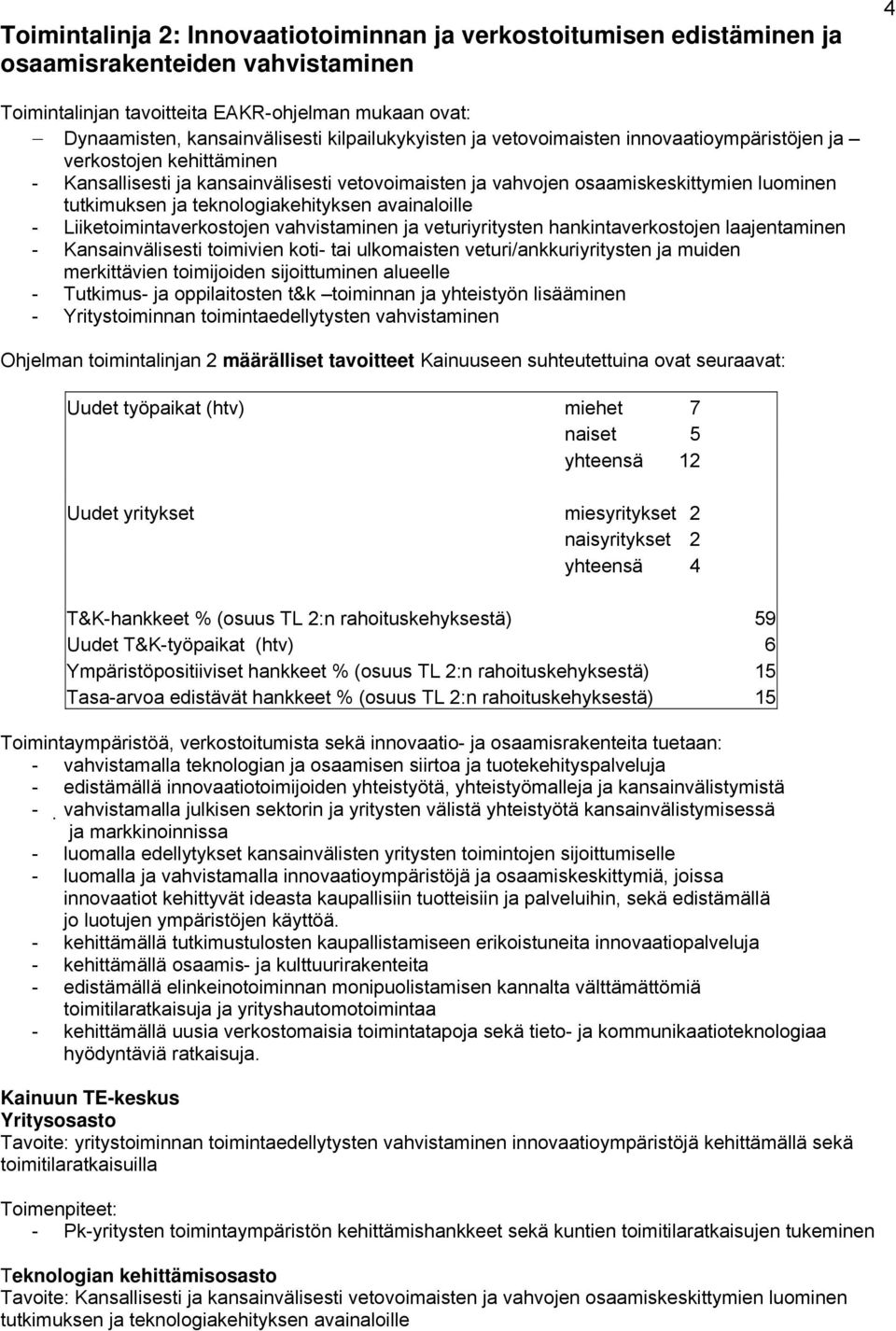teknologiakehityksen avainaloille - Liiketoimintaverkostojen vahvistaminen ja veturiyritysten hankintaverkostojen laajentaminen - Kansainvälisesti toimivien koti- tai ulkomaisten