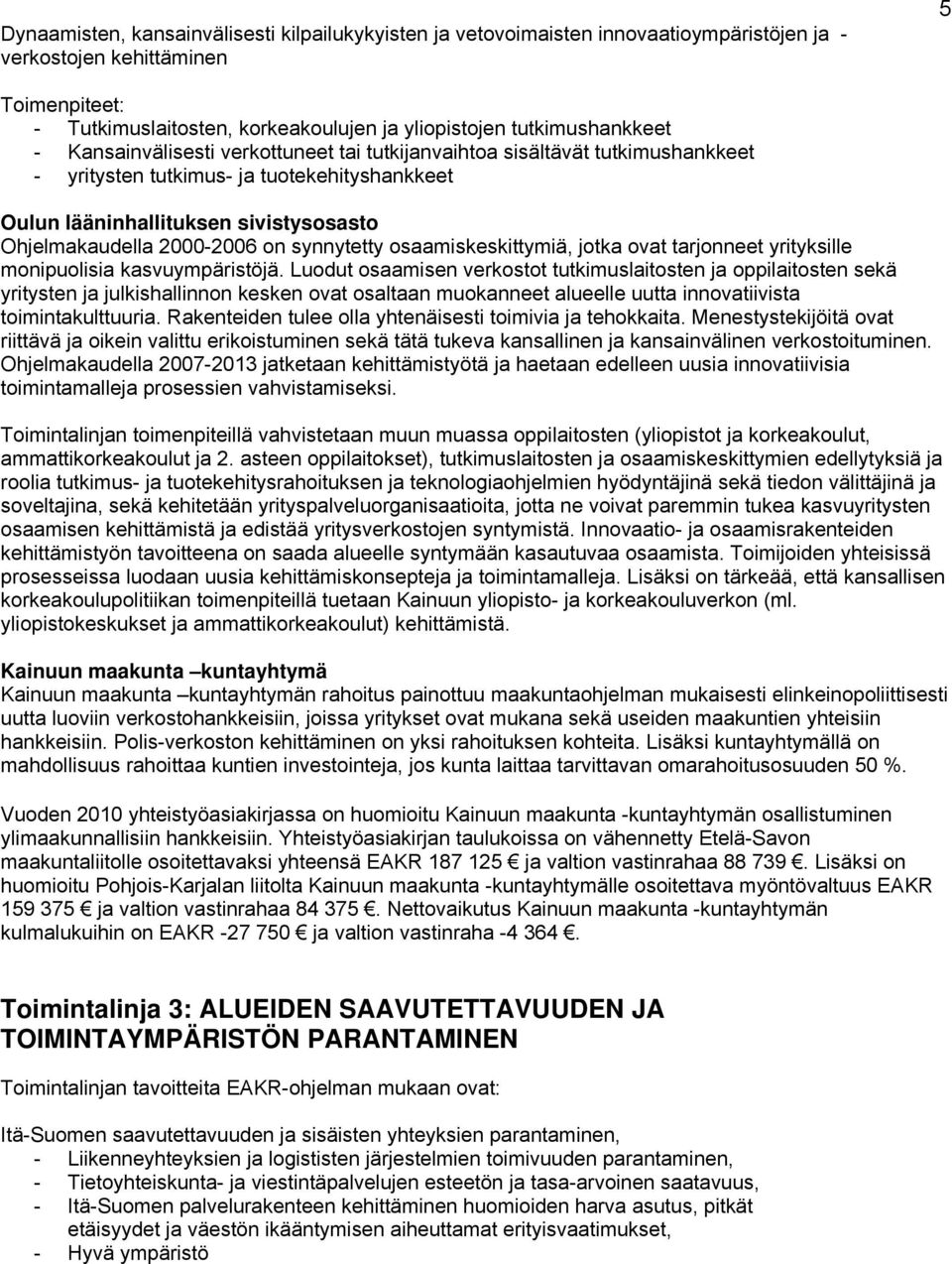 2000-2006 on synnytetty osaamiskeskittymiä, jotka ovat tarjonneet yrityksille monipuolisia kasvuympäristöjä.