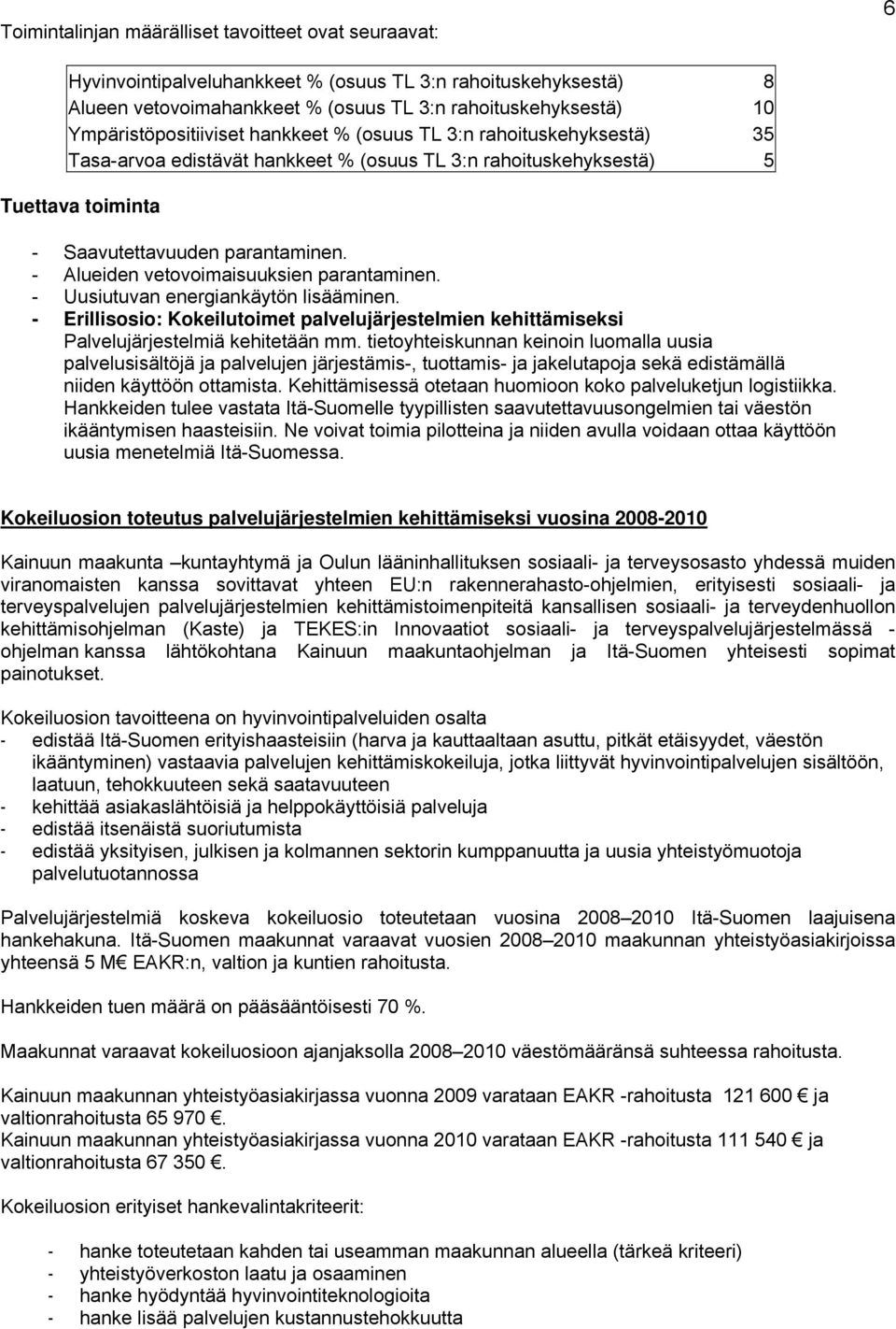 - Alueiden vetovoimaisuuksien parantaminen. - Uusiutuvan energiankäytön lisääminen. - Erillisosio: Kokeilutoimet palvelujärjestelmien kehittämiseksi Palvelujärjestelmiä kehitetään mm.