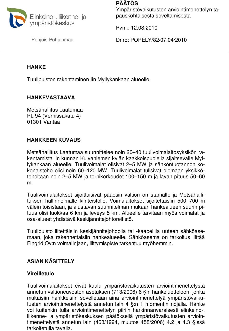 HANKEVASTAAVA Metsähallitus Laatumaa PL 94 (Vernissakatu 4) 01301 Vantaa HANKKEEN KUVAUS Metsähallitus Laatumaa suunnittelee noin 20 40 tuulivoimalaitosyksikön rakentamista Iin kunnan Kuivaniemen
