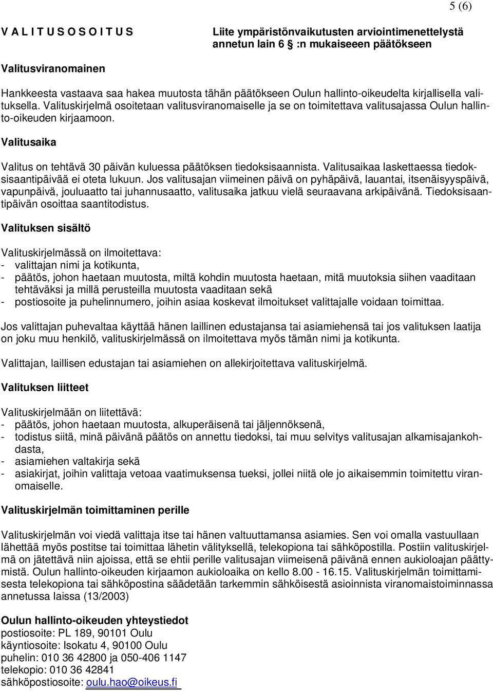 Valitusaika Valitus on tehtävä 30 päivän kuluessa päätöksen tiedoksisaannista. Valitusaikaa laskettaessa tiedoksisaantipäivää ei oteta lukuun.