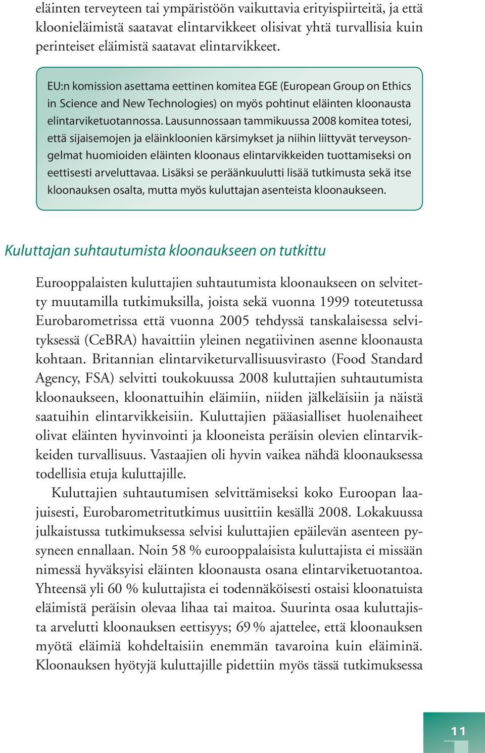 Lausunnossaan tammikuussa 2008 komitea totesi, että sijaisemojen ja eläinkloonien kärsimykset ja niihin liittyvät terveysongelmat huomioiden eläinten kloonaus elintarvikkeiden tuottamiseksi on