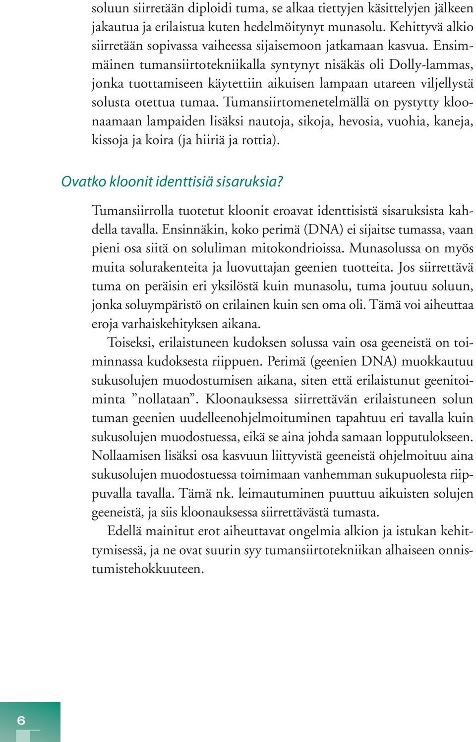 Ensimmäinen tumansiirtotekniikalla syntynyt nisäkäs oli Dolly-lammas, jonka tuottamiseen käytettiin aikuisen lampaan utareen viljellystä solusta otettua tumaa.