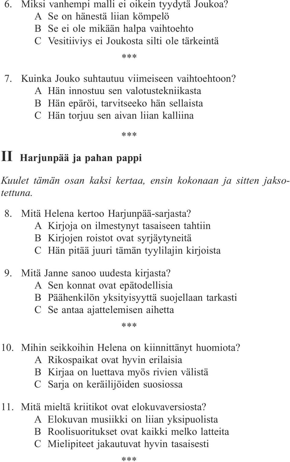 A Hän innostuu sen valotustekniikasta B Hän epäröi, tarvitseeko hän sellaista C Hän torjuu sen aivan liian kalliina II Harjunpää ja pahan pappi Kuulet tämän osan kaksi kertaa, ensin kokonaan ja