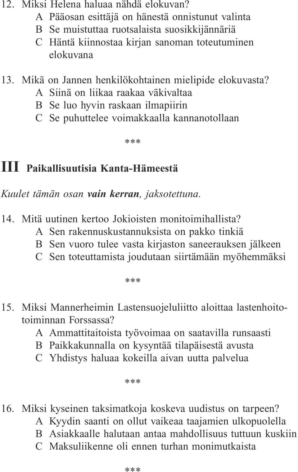 A Siinä on liikaa raakaa väkivaltaa B Se luo hyvin raskaan ilmapiirin C Se puhuttelee voimakkaalla kannanotollaan III Paikallisuutisia Kanta-Hämeestä Kuulet tämän osan vain kerran, jaksotettuna. 14.