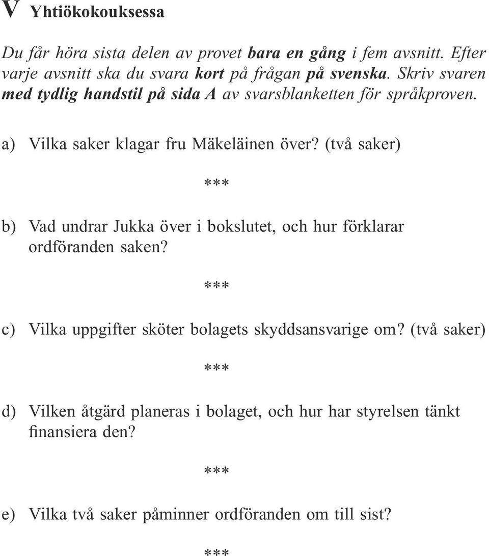 a) Vilka saker klagar fru Mäkeläinen över? (två saker) b) Vad undrar Jukka över i bokslutet, och hur förklarar ordföranden saken?