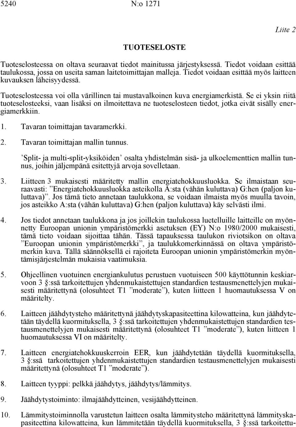 Se ei yksin riitä tuoteselosteeksi, vaan lisäksi on ilmoitettava ne tuoteselosteen tiedot, jotka eivät sisälly energiamerkkiin. 1. Tavaran toimittajan tavaramerkki. 2.