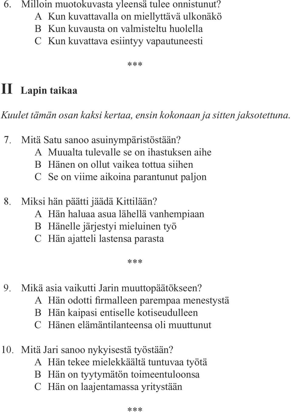 jaksotettuna. 7. Mitä Satu sanoo asuinympäristöstään? A Muualta tulevalle se on ihastuksen aihe B Hänen on ollut vaikea tottua siihen C Se on viime aikoina parantunut paljon 8.