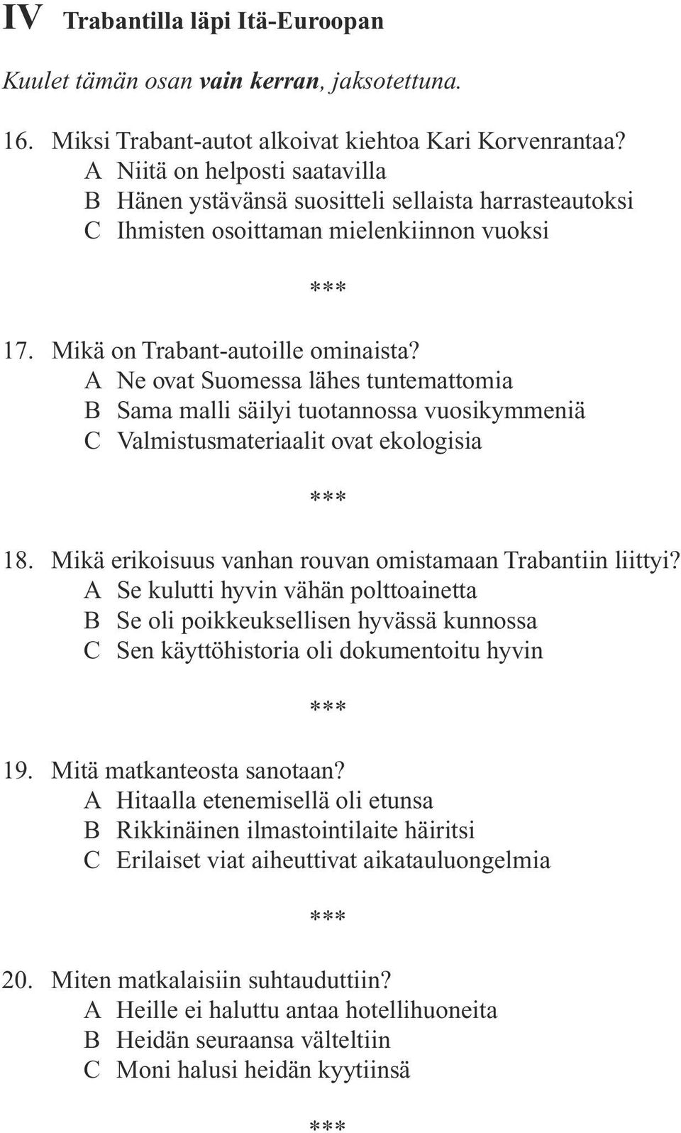 A Ne ovat Suomessa lähes tuntemattomia B Sama malli säilyi tuotannossa vuosikymmeniä C Valmistusmateriaalit ovat ekologisia 18. Mikä erikoisuus vanhan rouvan omistamaan Trabantiin liittyi?