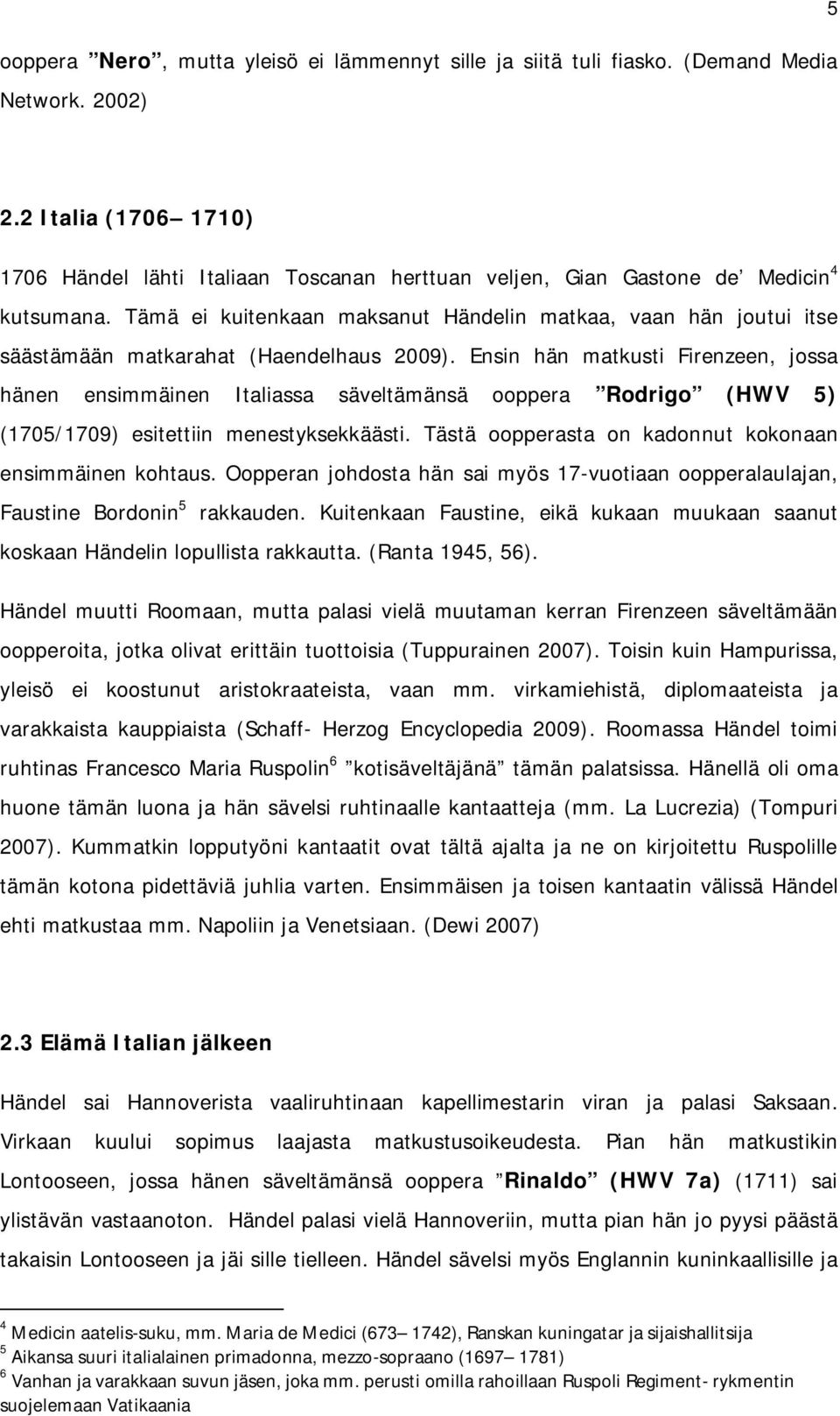 Tämä ei kuitenkaan maksanut Händelin matkaa, vaan hän joutui itse säästämään matkarahat (Haendelhaus 2009).