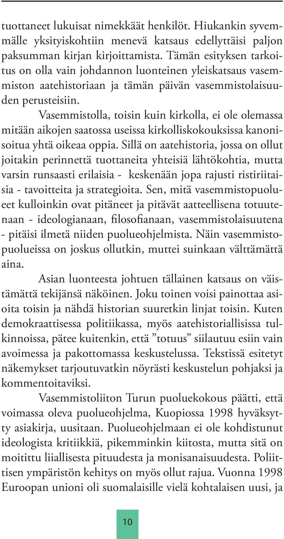 Vasemmistolla, toisin kuin kirkolla, ei ole olemassa mitään aikojen saatossa useissa kirkolliskokouksissa kanonisoitua yhtä oikeaa oppia.
