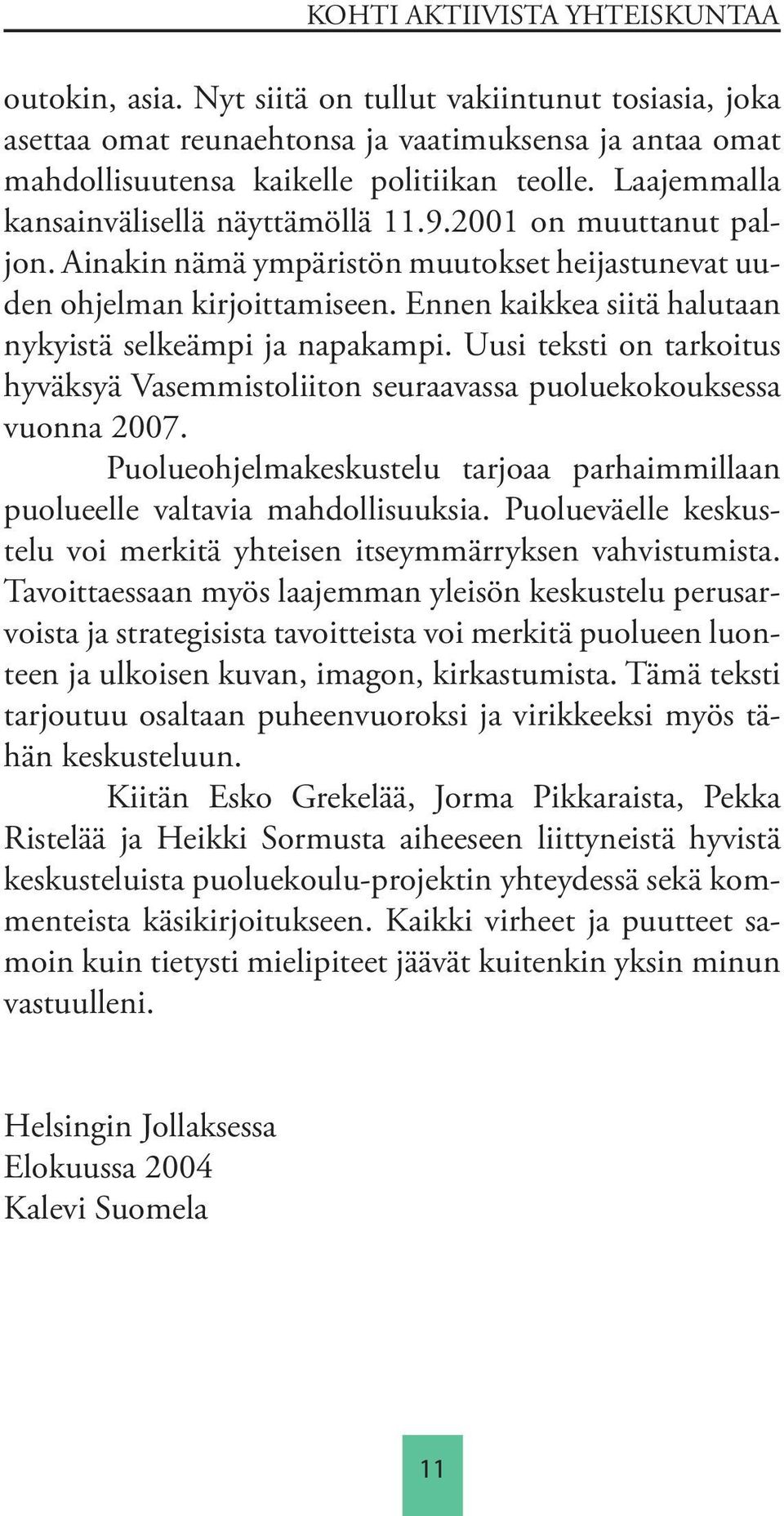 Ennen kaikkea siitä halutaan nykyistä selkeämpi ja napakampi. Uusi teksti on tarkoitus hyväksyä Vasemmistoliiton seuraavassa puoluekokouksessa vuonna 2007.