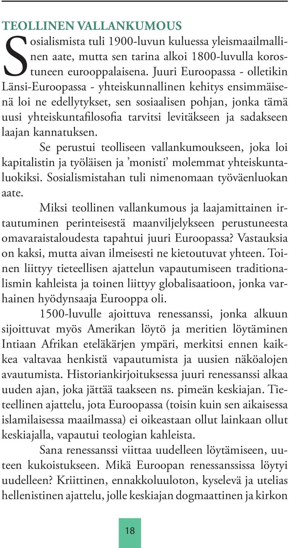 sadakseen laajan kannatuksen. Se perustui teolliseen vallankumoukseen, joka loi kapitalistin ja työläisen ja monisti molemmat yhteiskuntaluokiksi. Sosialismistahan tuli nimenomaan työväenluokan aate.
