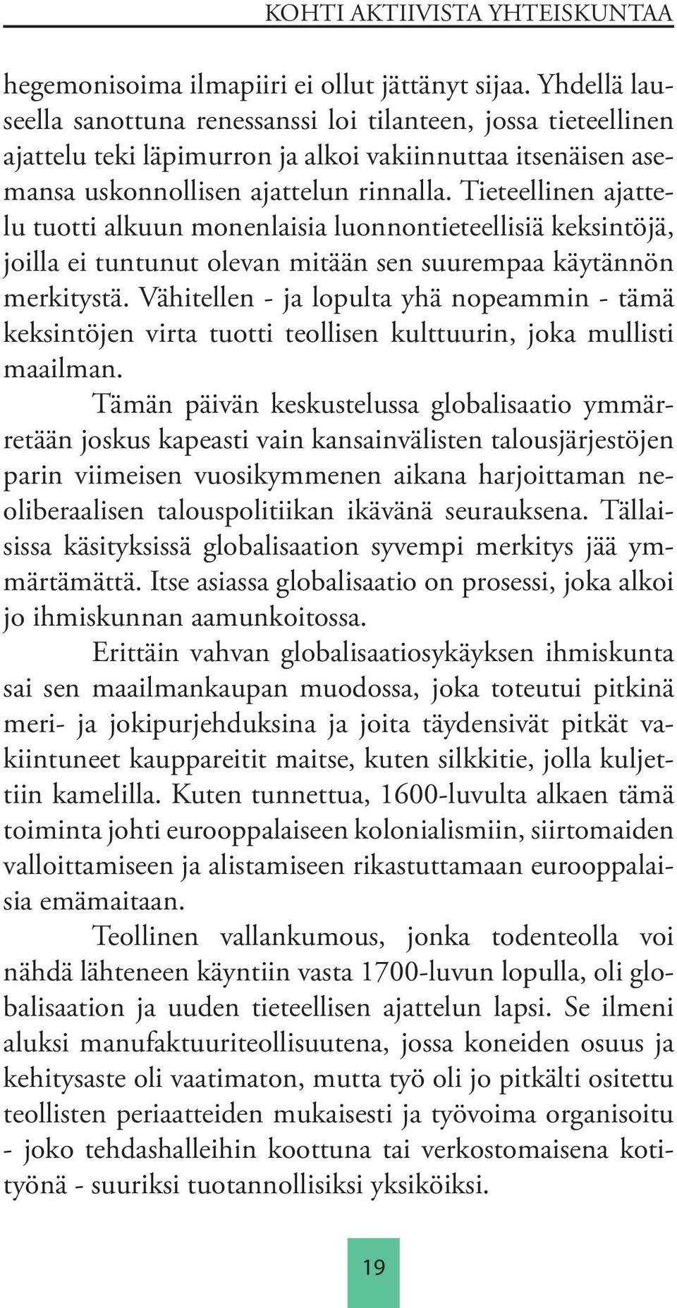 Tieteellinen ajattelu tuotti alkuun monenlaisia luonnontieteellisiä keksintöjä, joilla ei tuntunut olevan mitään sen suurempaa käytännön merkitystä.