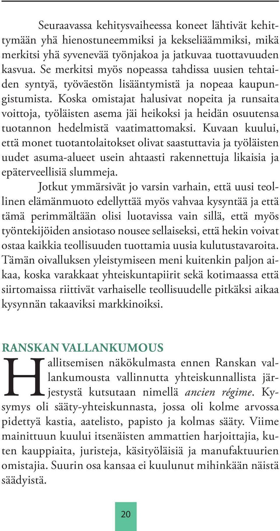 Koska omistajat halusivat nopeita ja runsaita voittoja, työläisten asema jäi heikoksi ja heidän osuutensa tuotannon hedelmistä vaatimattomaksi.