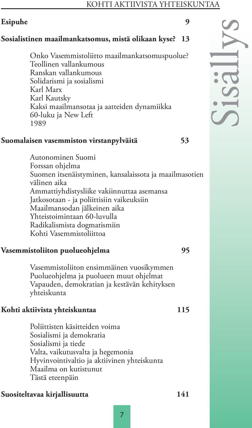 virstanpylväitä 53 Autonominen Suomi Forssan ohjelma Suomen itsenäistyminen, kansalaissota ja maailmasotien välinen aika Ammattiyhdistysliike vakiinnuttaa asemansa Jatkosotaan - ja poliittisiin