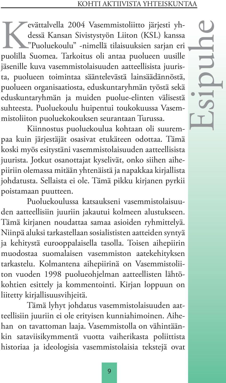 sekä eduskuntaryhmän ja muiden puolue-elinten välisestä suhteesta. Puoluekoulu huipentui toukokuussa Vasemmistoliiton puoluekokouksen seurantaan Turussa.
