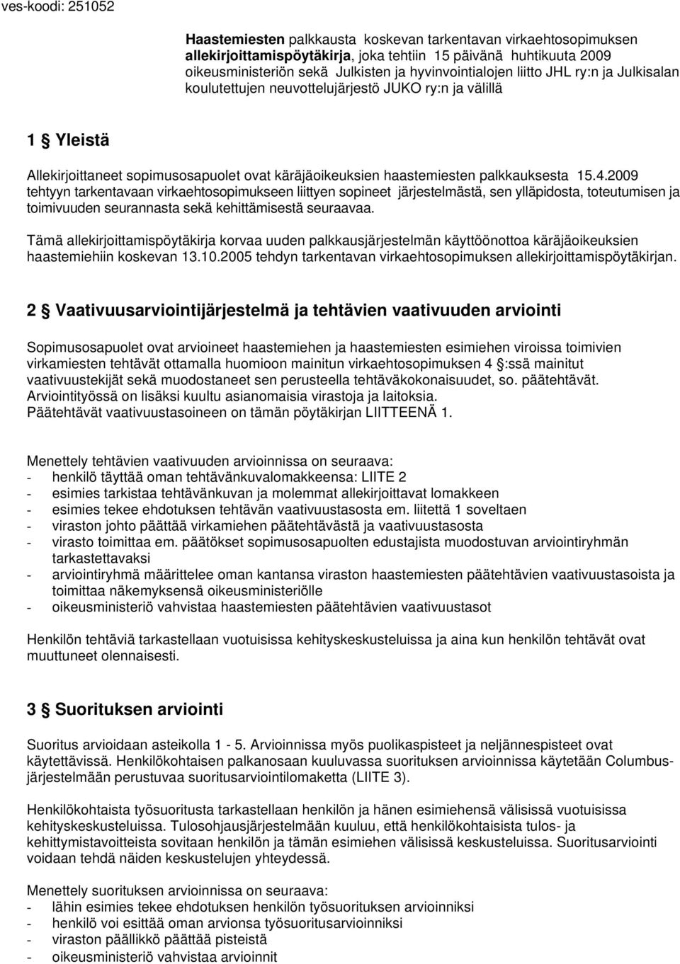 4.2009 tehtyyn tarkentavaan virkaehtosopimukseen liittyen sopineet järjestelmästä, sen ylläpidosta, toteutumisen ja toimivuuden seurannasta sekä kehittämisestä seuraavaa.