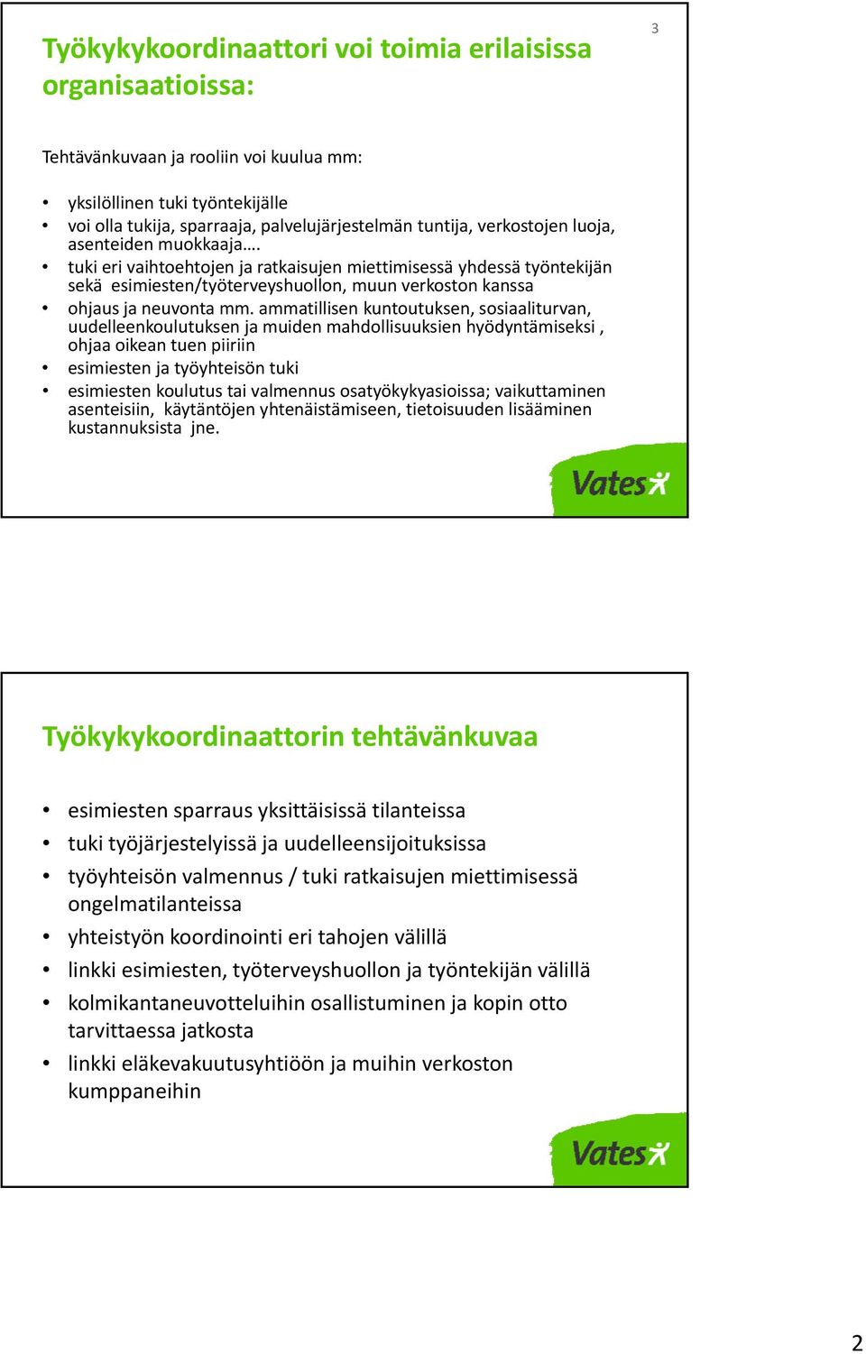 ammatillisen kuntoutuksen, sosiaaliturvan, uudelleenkoulutuksen ja muiden mahdollisuuksien hyödyntämiseksi, ohjaa oikean tuen piiriin esimiesten ja työyhteisön tuki esimiesten koulutus tai valmennus