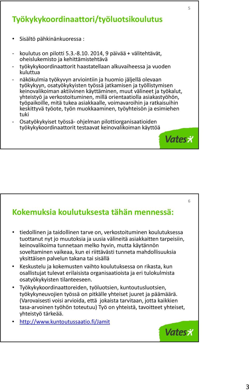 työkykyyn, osatyökykyisten työssä jatkamisen ja työllistymisen keinovalikoiman aktiivinen käyttäminen, muut välineet ja työkalut, yhteistyö ja verkostoituminen, millä orientaatiolla asiakastyöhön,