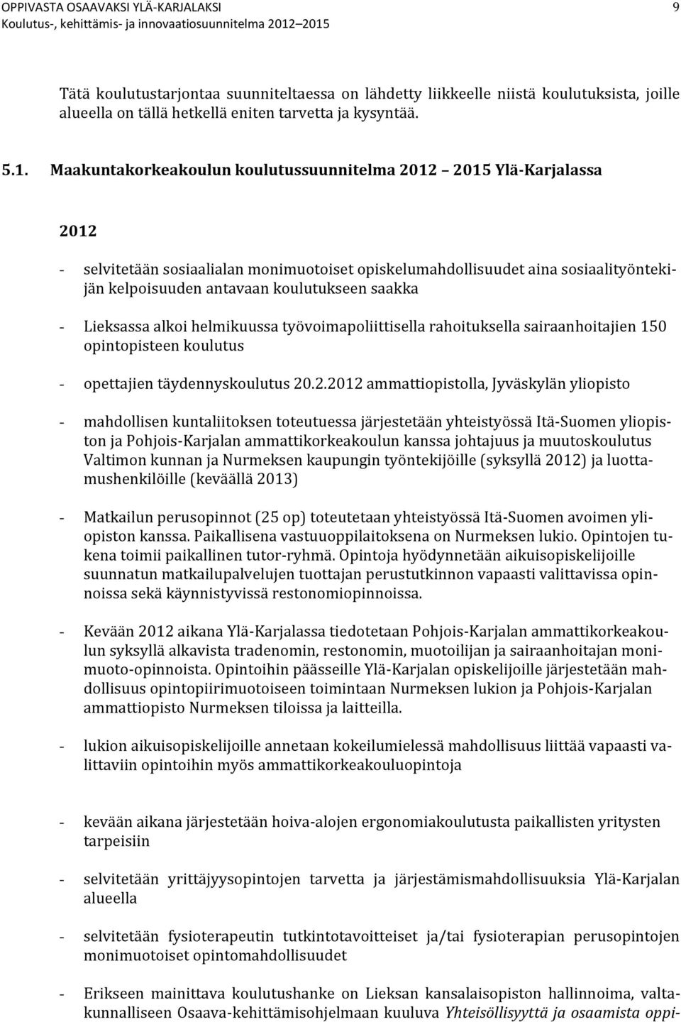 saakka - Lieksassa alkoi helmikuussa työvoimapoliittisella rahoituksella sairaanhoitajien 150 opintopisteen koulutus - opettajien täydennyskoulutus 20