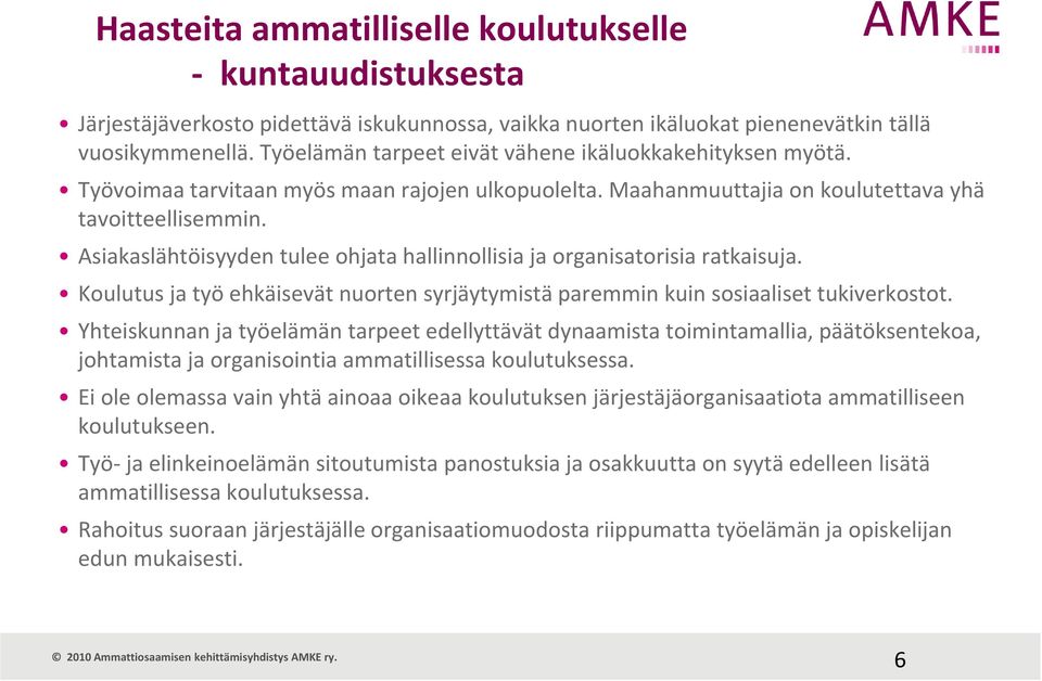 Asiakaslähtöisyyden tulee ohjata hallinnollisia ja organisatorisia ratkaisuja. Koulutus ja työ ehkäisevät nuorten syrjäytymistä paremmin kuin sosiaaliset tukiverkostot.