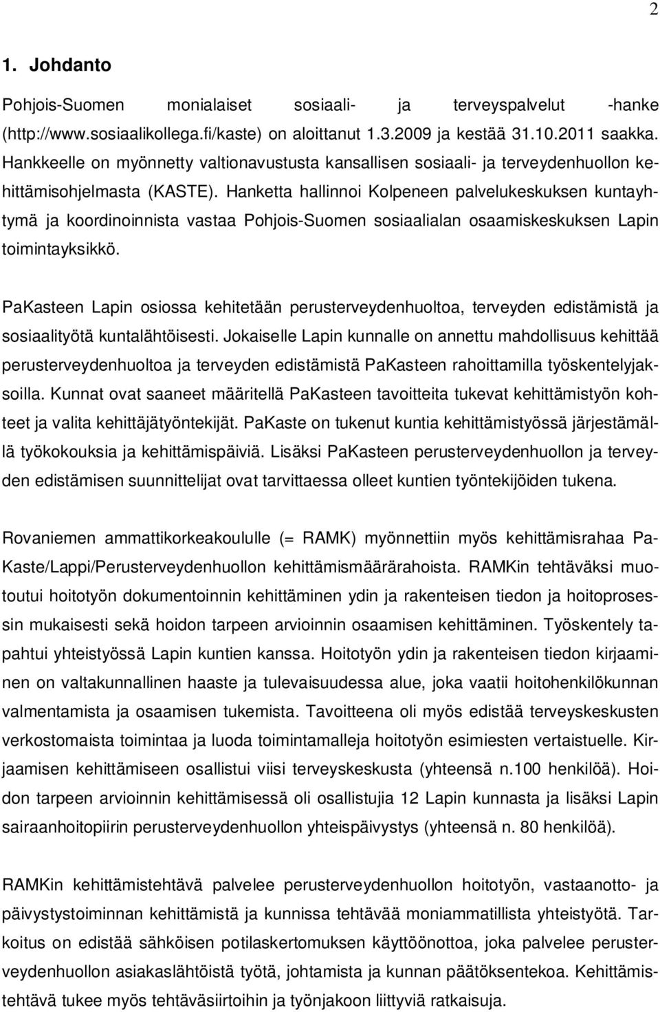 Hanketta hallinnoi Kolpeneen palvelukeskuksen kuntayhtymä ja koordinoinnista vastaa Pohjois-Suomen sosiaalialan osaamiskeskuksen Lapin toimintayksikkö.