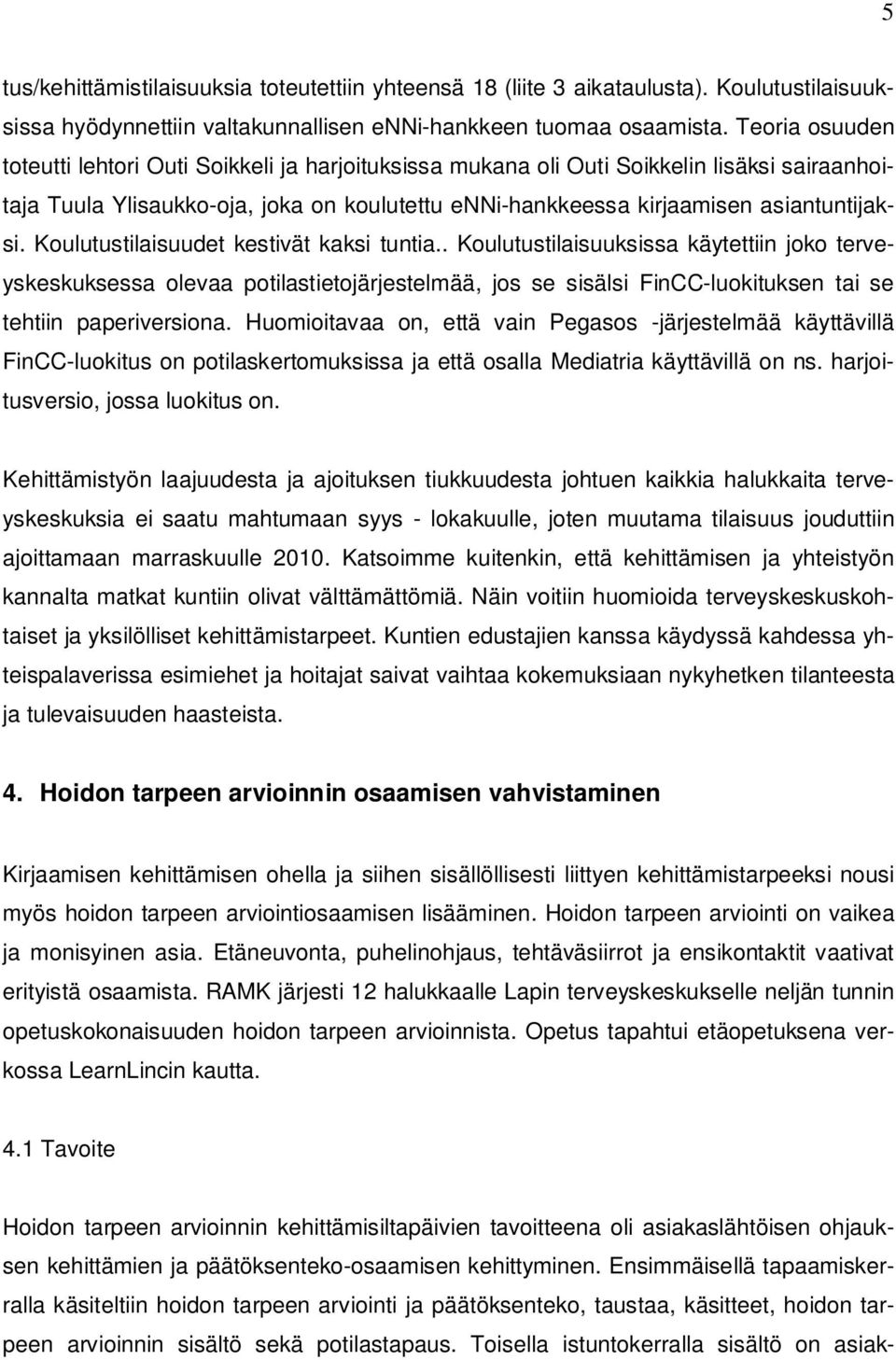 Koulutustilaisuudet kestivät kaksi tuntia.. Koulutustilaisuuksissa käytettiin joko terveyskeskuksessa olevaa potilastietojärjestelmää, jos se sisälsi FinCC-luokituksen tai se tehtiin paperiversiona.