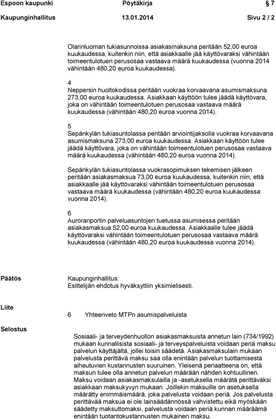 kuukaudessa (vuonna 2014 vähintään 480,20 euroa kuukaudessa). 4 Neppersin huoltokodissa peritään vuokraa korvaavana asumismaksuna 273,00 euroa kuukaudessa.