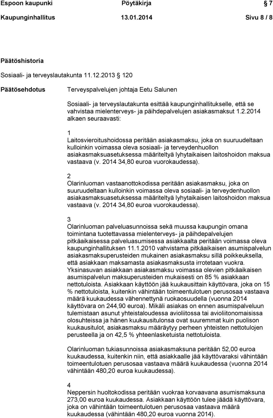 1.2.2014 alkaen seuraavasti: 1 Laitosvieroitushoidossa peritään asiakasmaksu, joka on suuruudeltaan kulloinkin voimassa oleva sosiaali- ja terveydenhuollon asiakasmaksuasetuksessa määriteltyä