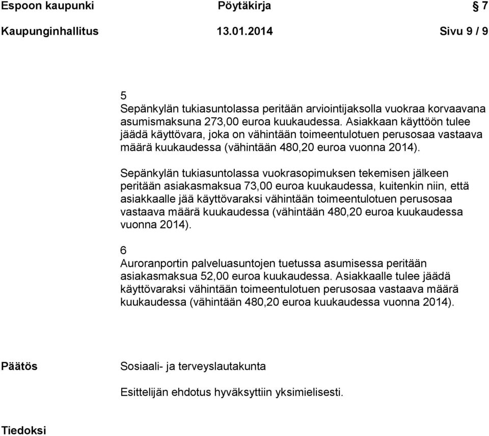 Sepänkylän tukiasuntolassa vuokrasopimuksen tekemisen jälkeen peritään asiakasmaksua 73,00 euroa kuukaudessa, kuitenkin niin, että asiakkaalle jää käyttövaraksi vähintään toimeentulotuen perusosaa