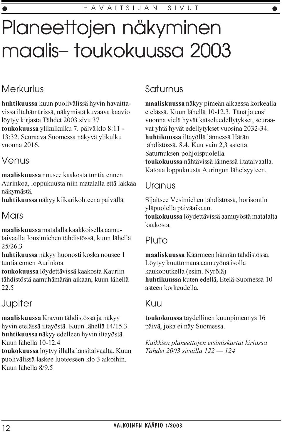 Venus maaliskuussa nousee kaakosta tuntia ennen Aurinkoa, loppukuusta niin matalalla että lakkaa näkymästä.